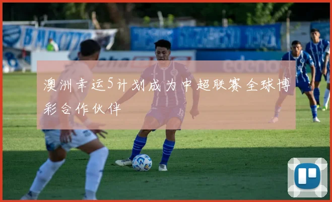 澳洲幸运5计划成为中超联赛全球博彩合作伙伴
