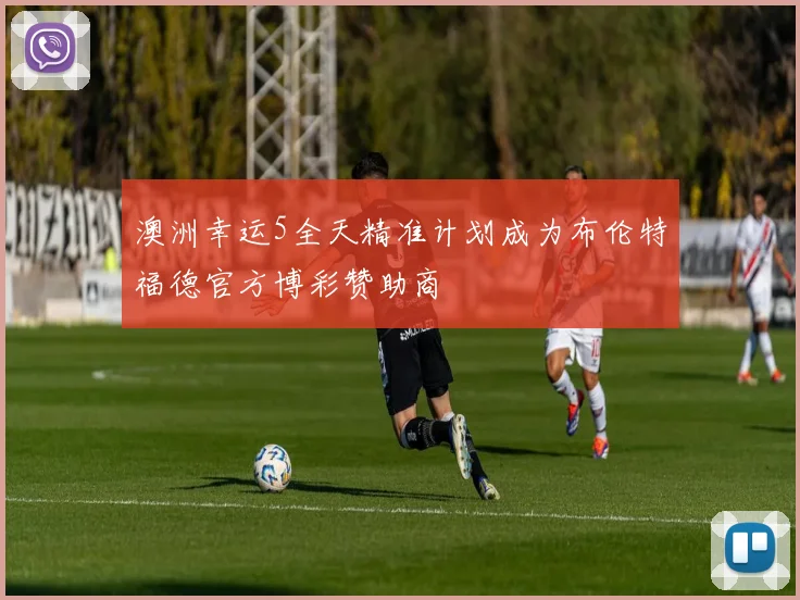 澳洲幸运5全天精准计划成为布伦特福德官方博彩赞助商