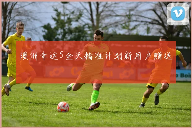 澳洲幸运5全天精准计划新用户赠送