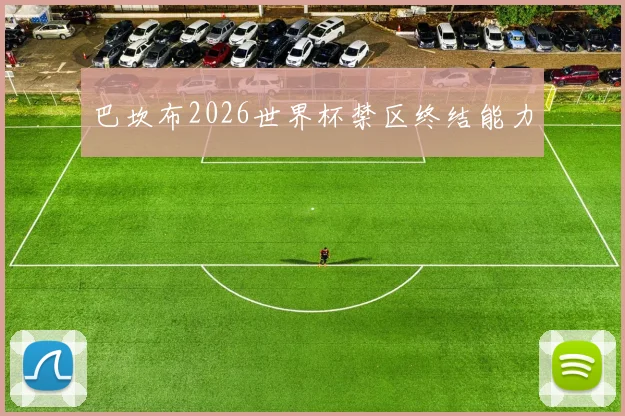 巴坎布2026世界杯禁区终结能力