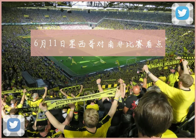 6月11日墨西哥对南非比赛看点
