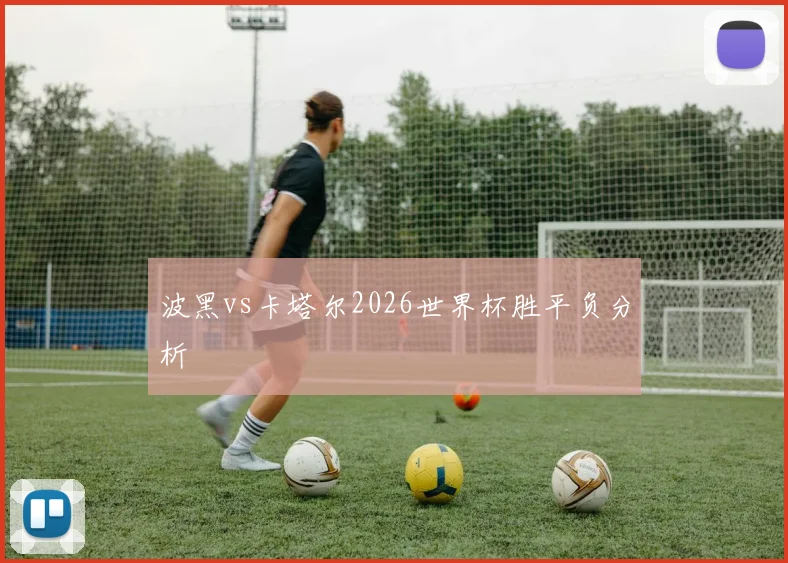 波黑vs卡塔尔2026世界杯胜平负分析